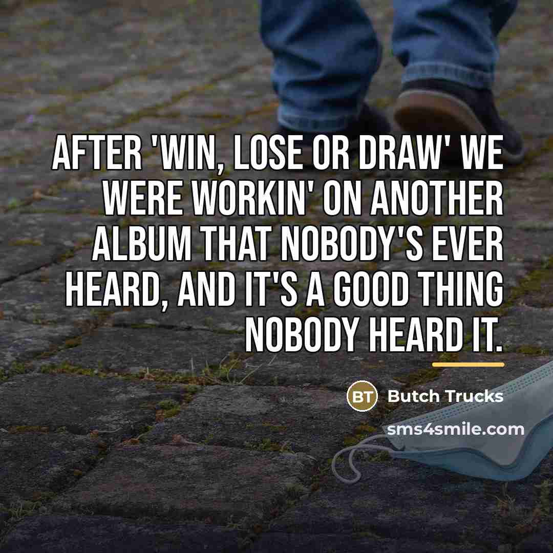 “After 'Win, Lose or Draw' we were workin' on another…” quote by Butch Trucks