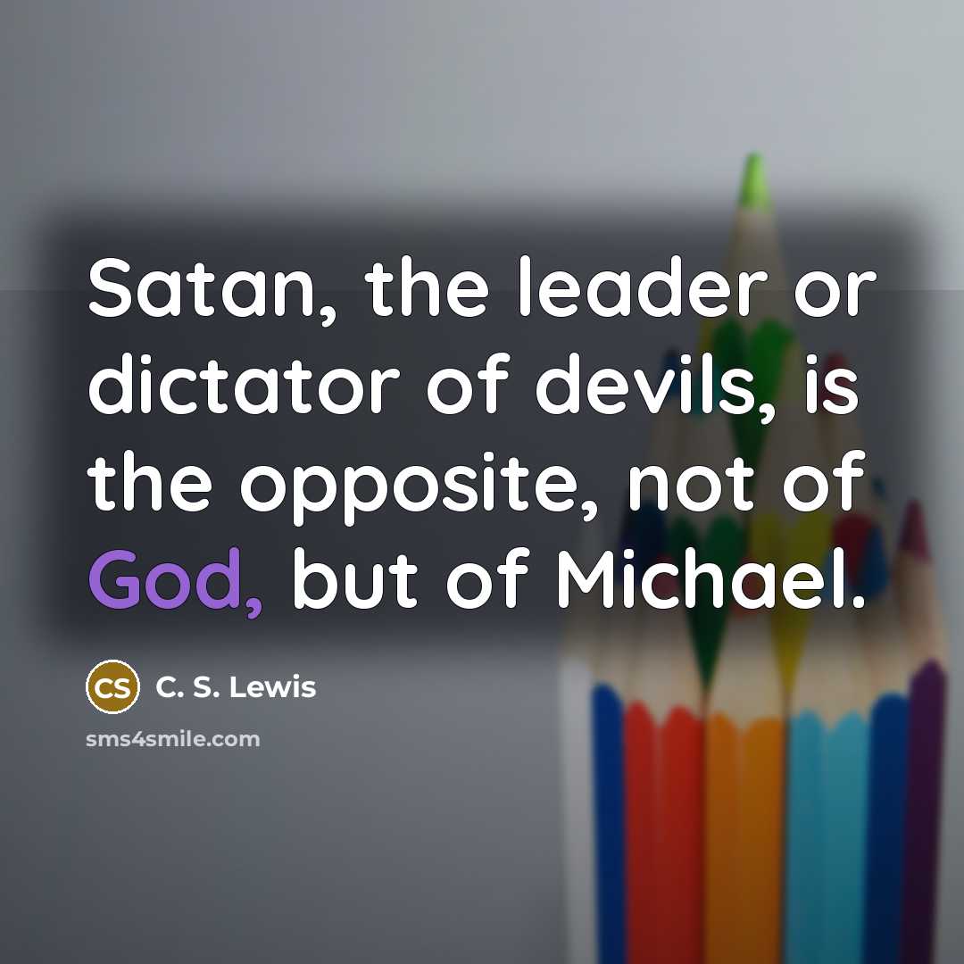 “Satan, the leader or dictator of devils, is the opposite,…” quote by C. S. Lewis