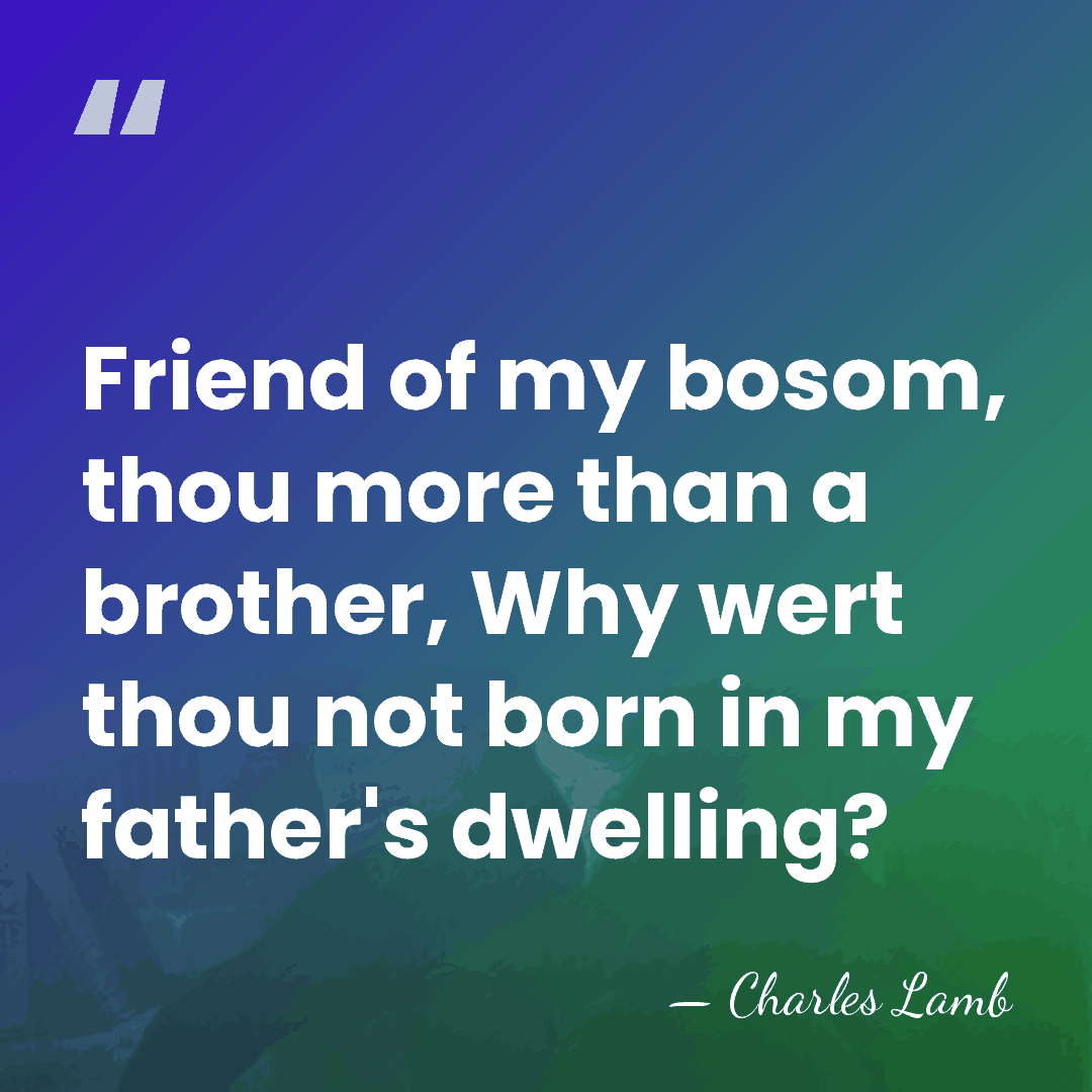 Friend of my bosom, thou more than a brother, Why wert thou&hellip; - Charles Lamb