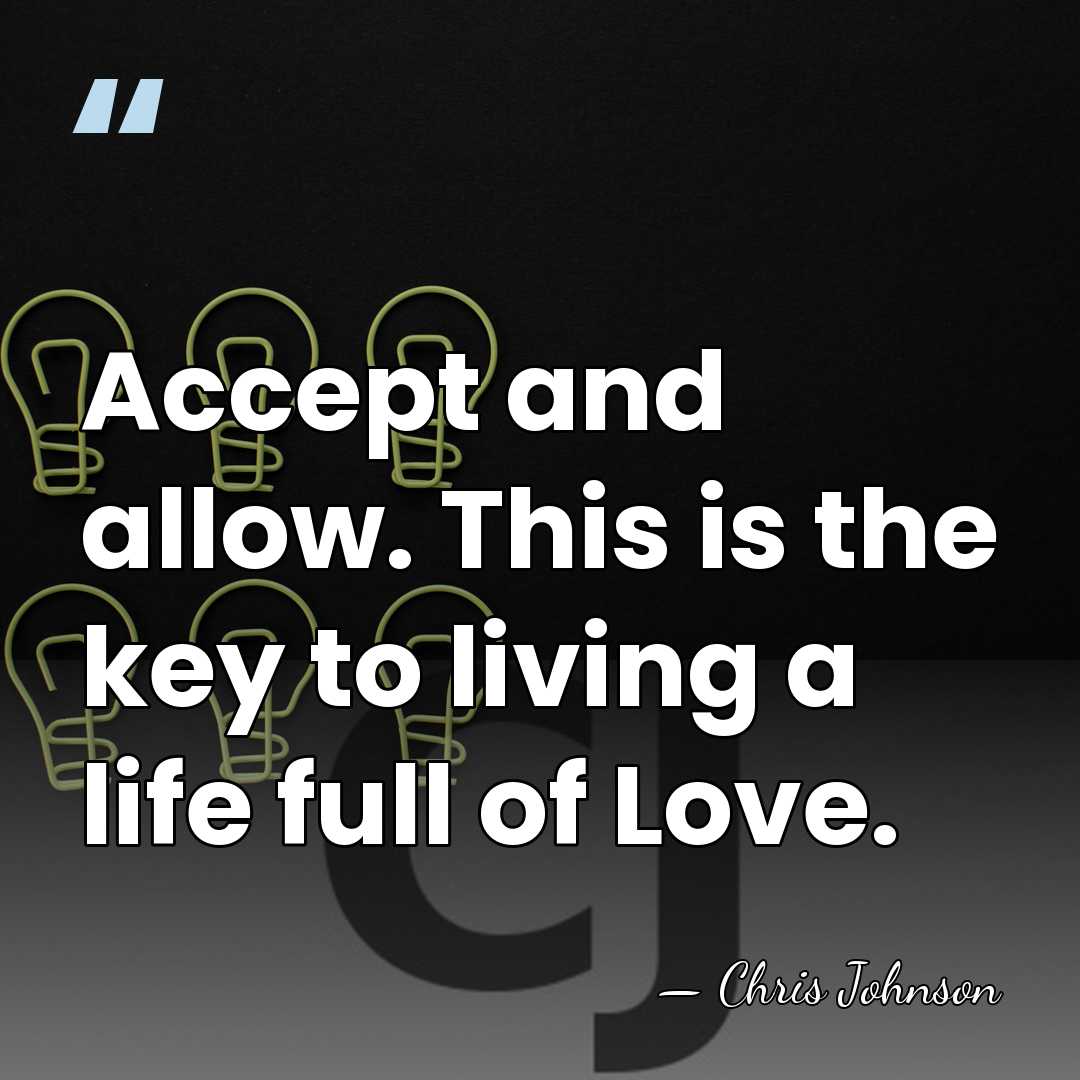Accept and allow. This is the key to living a life full&hellip; - Chris Johnson