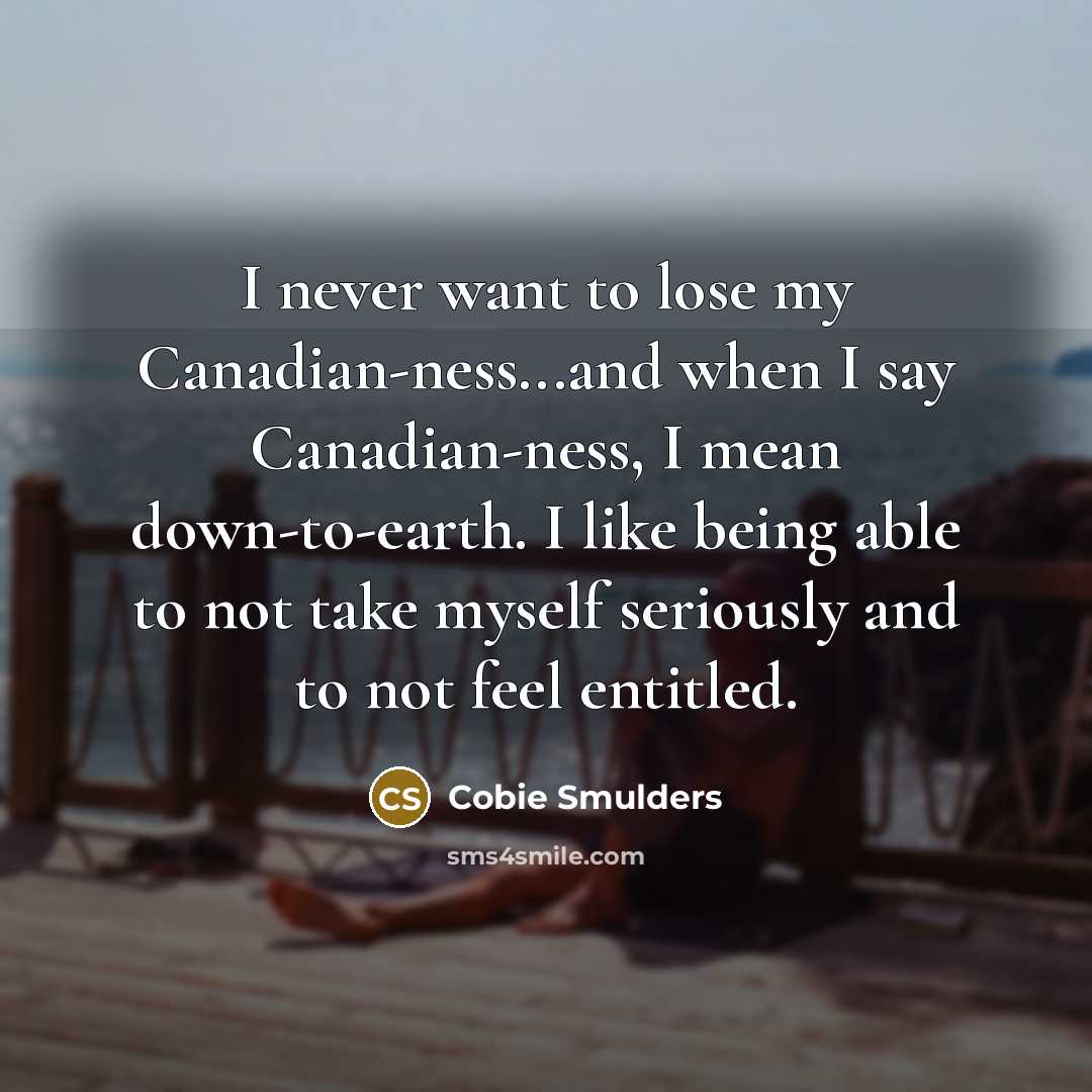 “I never want to lose my Canadian-ness...and when I say…” quote by Cobie Smulders