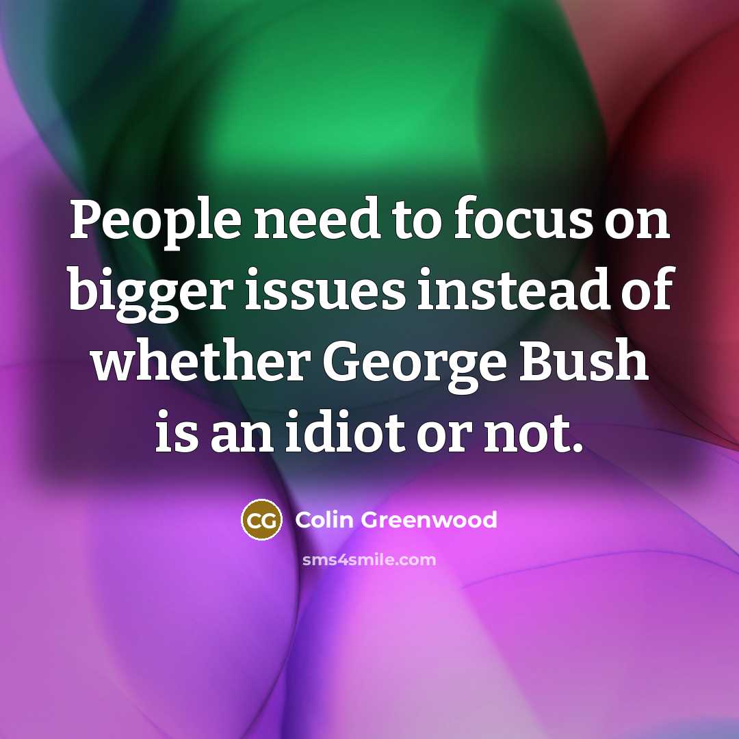 “People need to focus on bigger issues instead of whether…” quote by Colin Greenwood