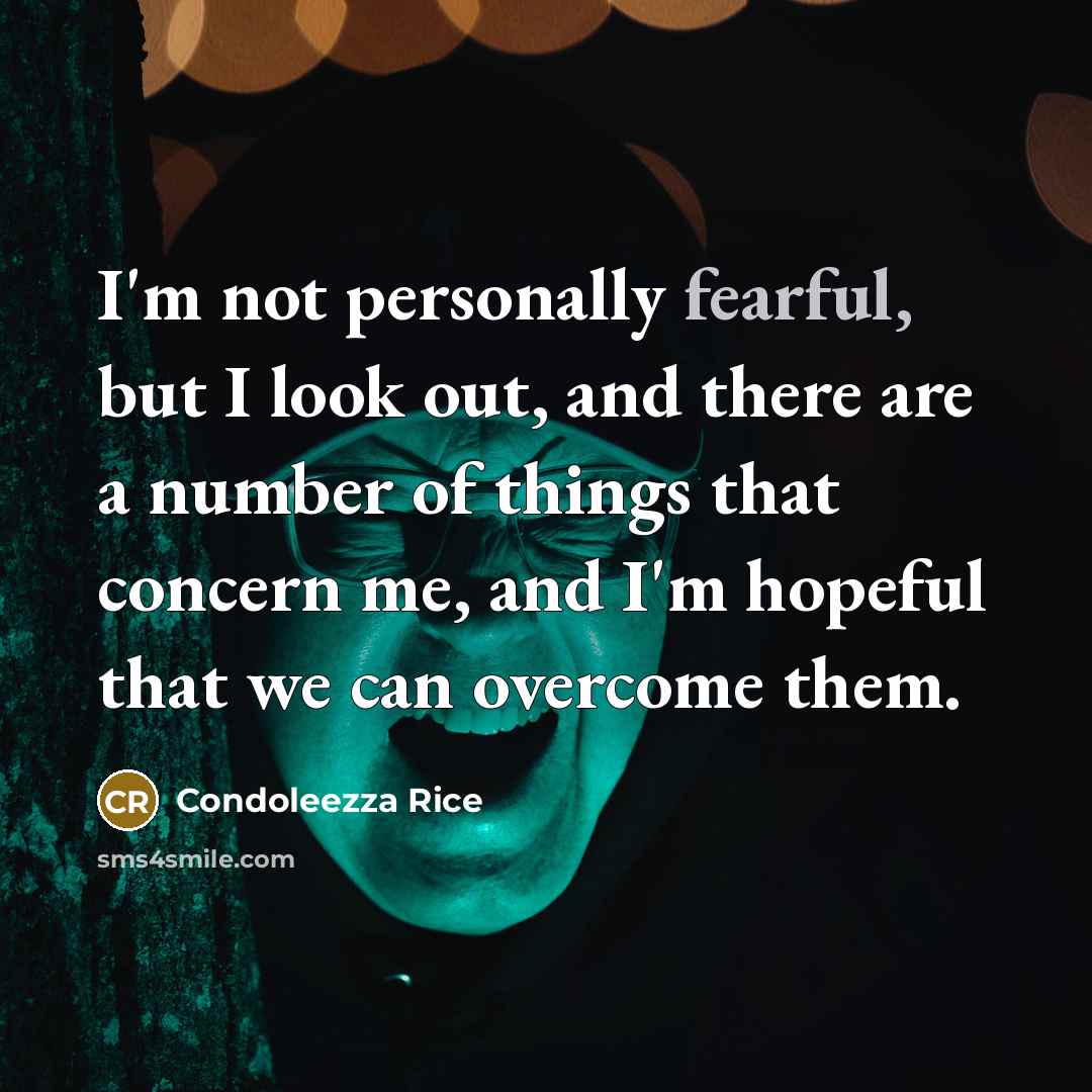 “I'm not personally fearful, but I look out, and there…” quote by Condoleezza Rice