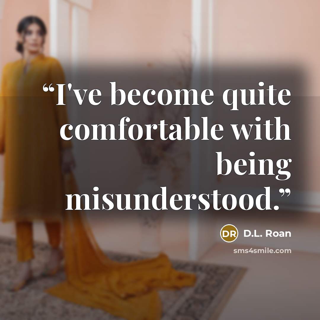 “I've become quite comfortable with being misunderstood.” quote by D.L. Roan