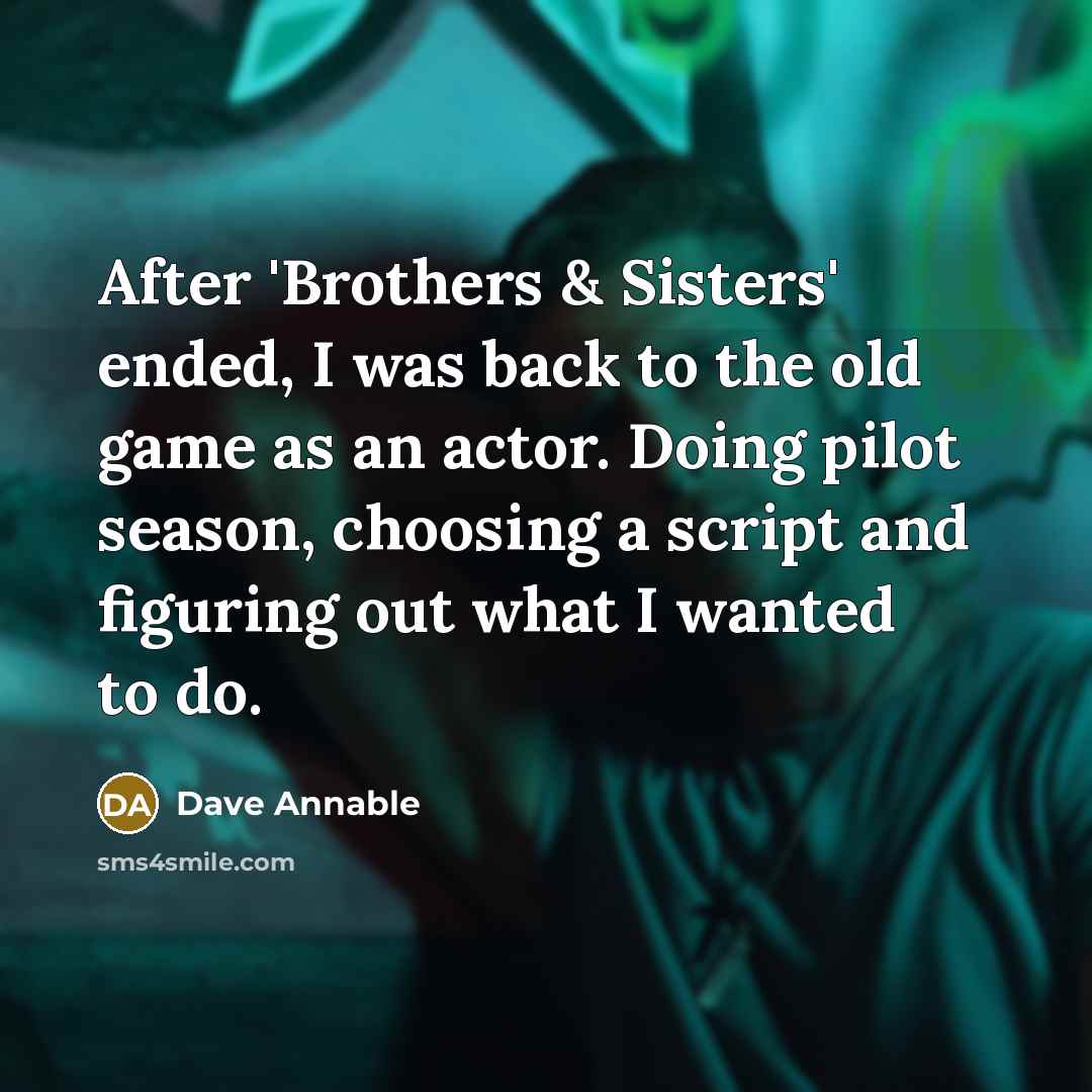 “After 'Brothers & Sisters' ended, I was back to the…” quote by Dave Annable