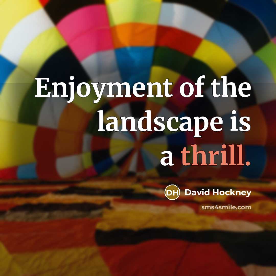 “Enjoyment of the landscape is a thrill.…” quote by David Hockney