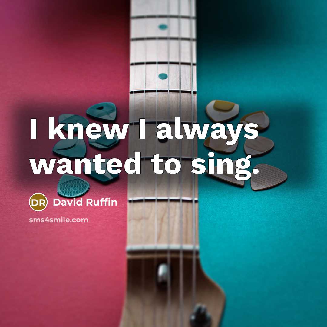 “I knew I always wanted to sing.” quote by David Ruffin
