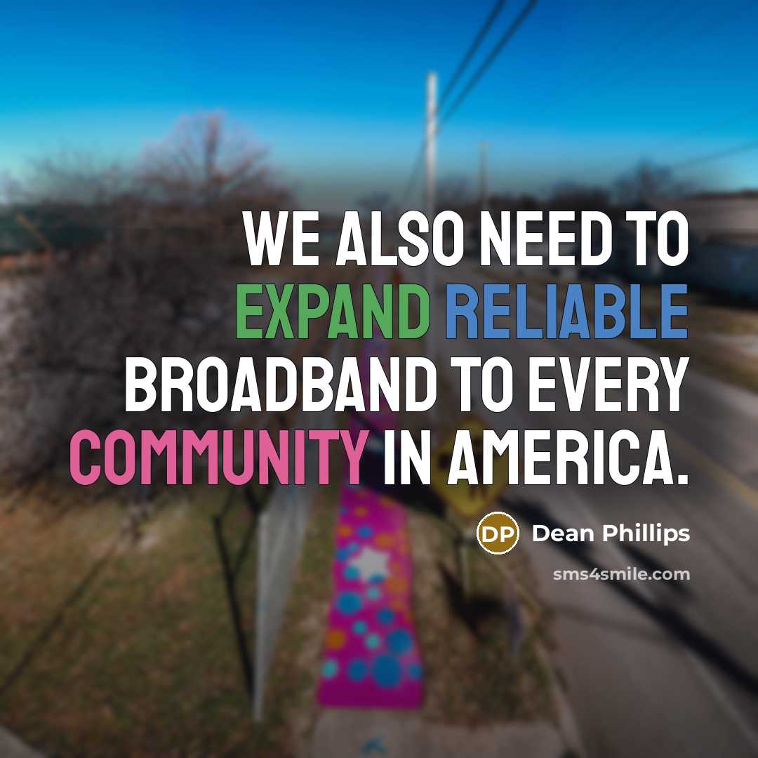 “We also need to expand reliable broadband to every community…” quote by Dean Phillips