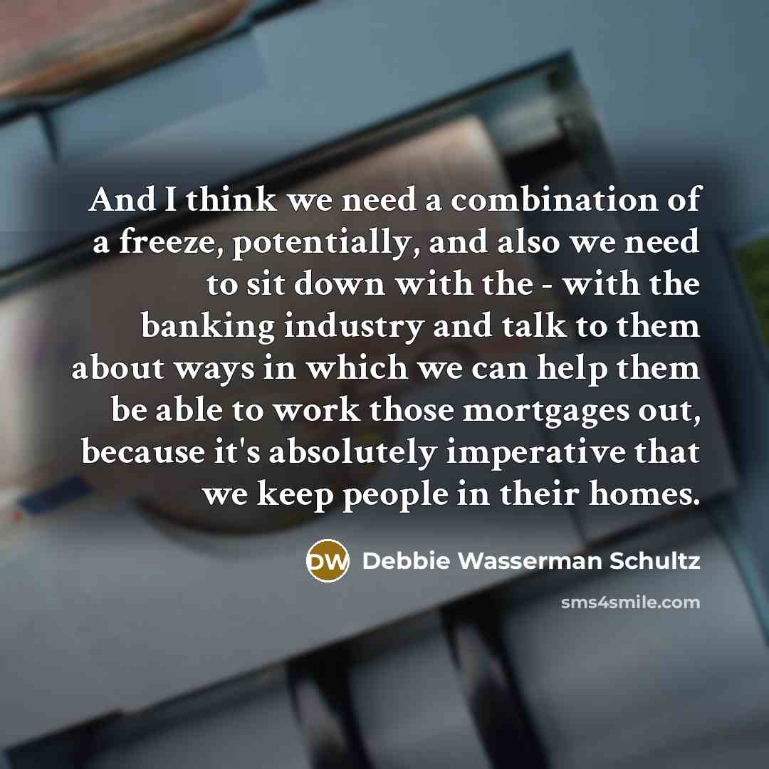 “And I think we need a combination of a freeze,…” quote by Debbie Wasserman Schultz