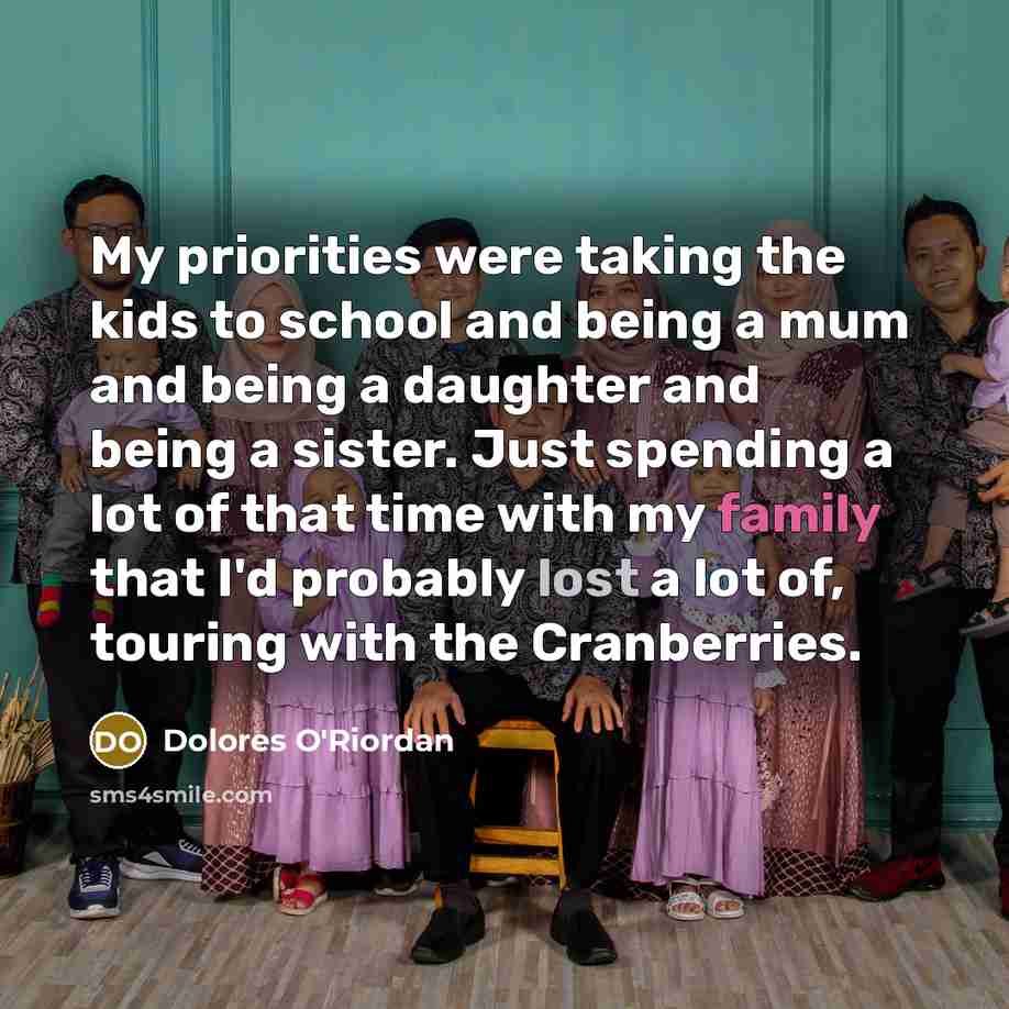 “My priorities were taking the kids to school and being…” quote by Dolores O'Riordan
