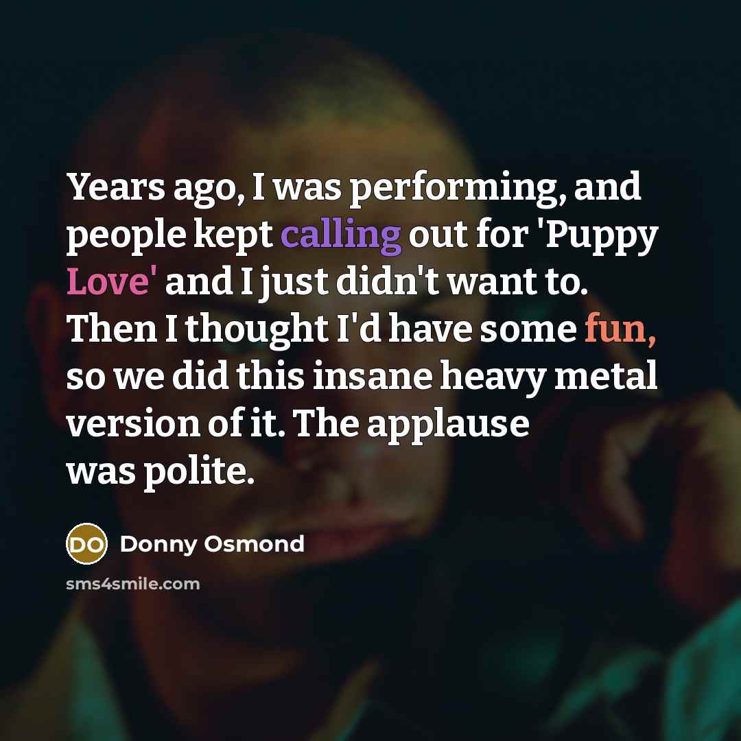 “Years ago, I was performing, and people kept calling out…” quote by Donny Osmond