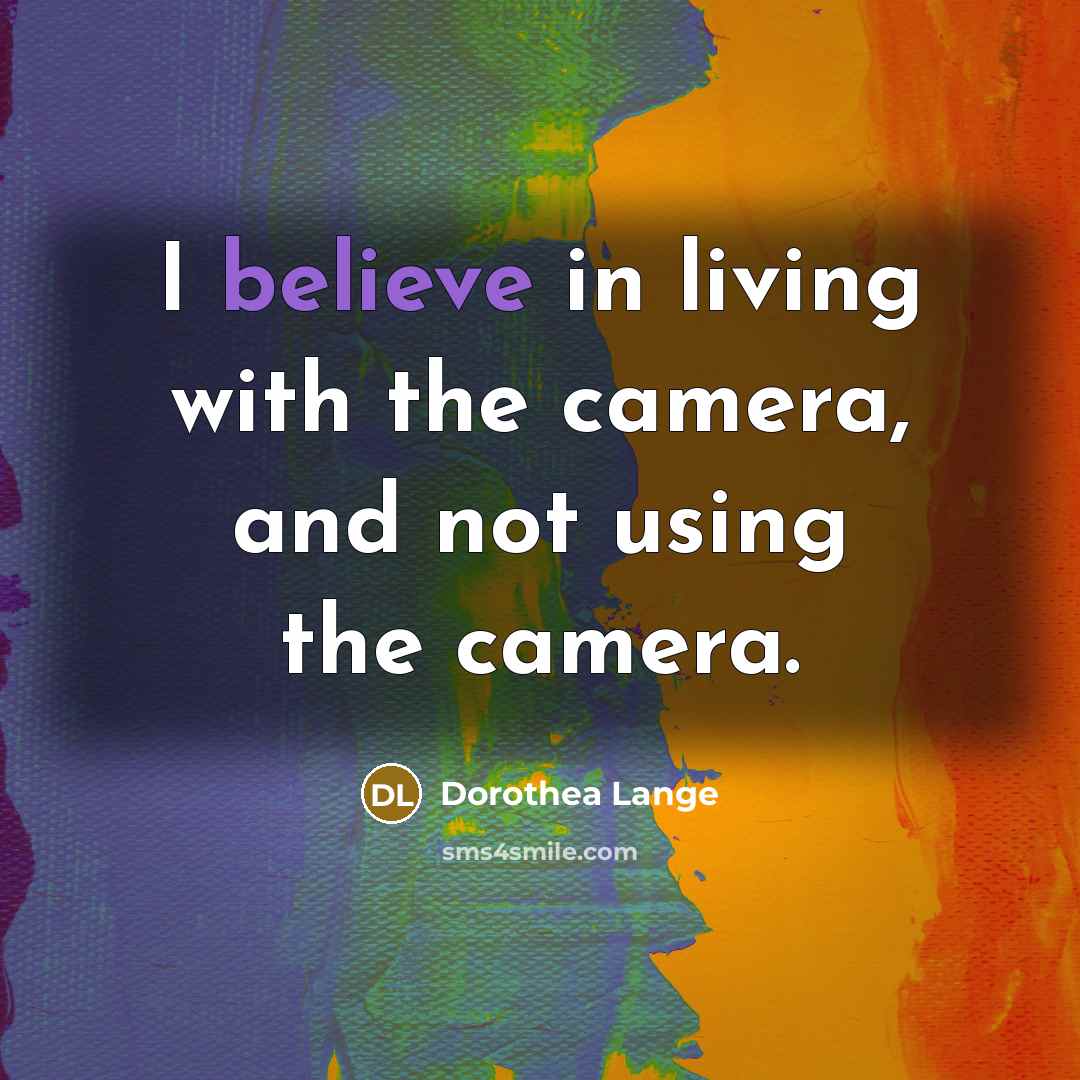 “I believe in living with the camera, and not using…” quote by Dorothea Lange