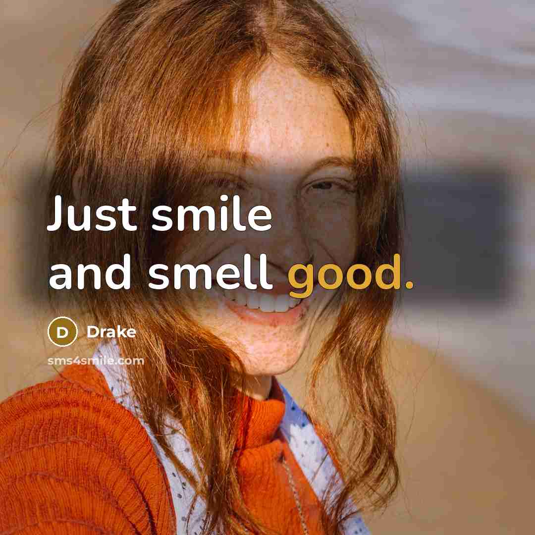 “Just smile and smell good.…” quote by Drake