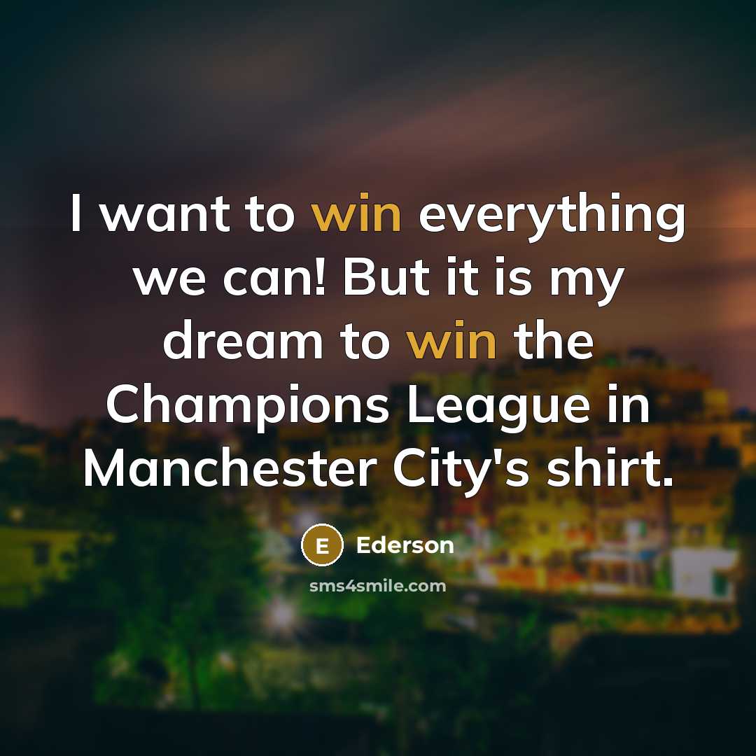 “I want to win everything we can! But it is…” quote by Ederson