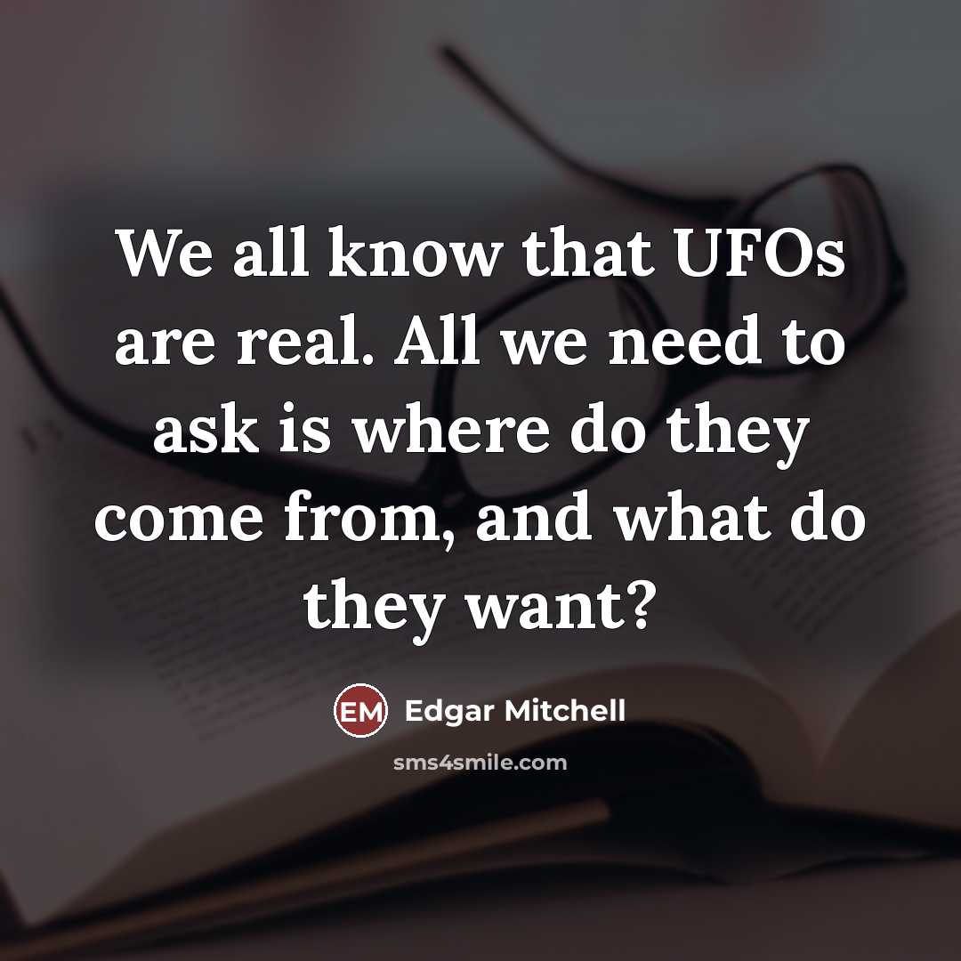 “We all know that UFOs are real. All we need…” quote by Edgar Mitchell