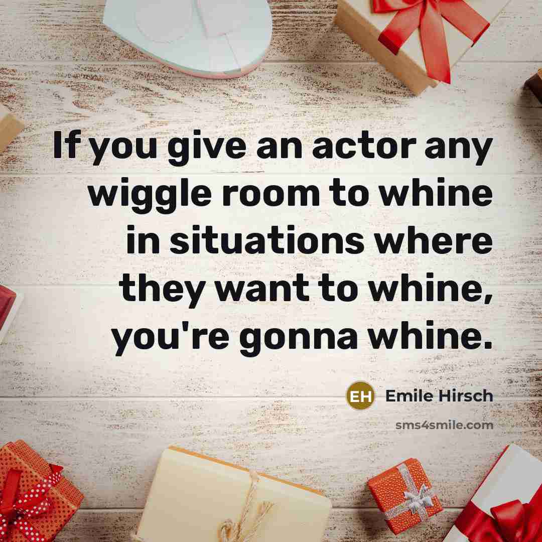 “If you give an actor any wiggle room to whine…” quote by Emile Hirsch