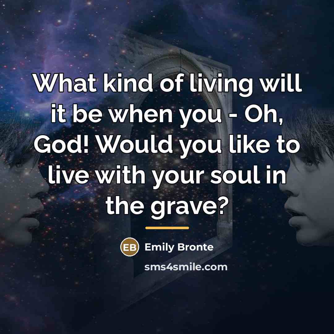 “What kind of living will it be when you -…” quote by Emily Bronte