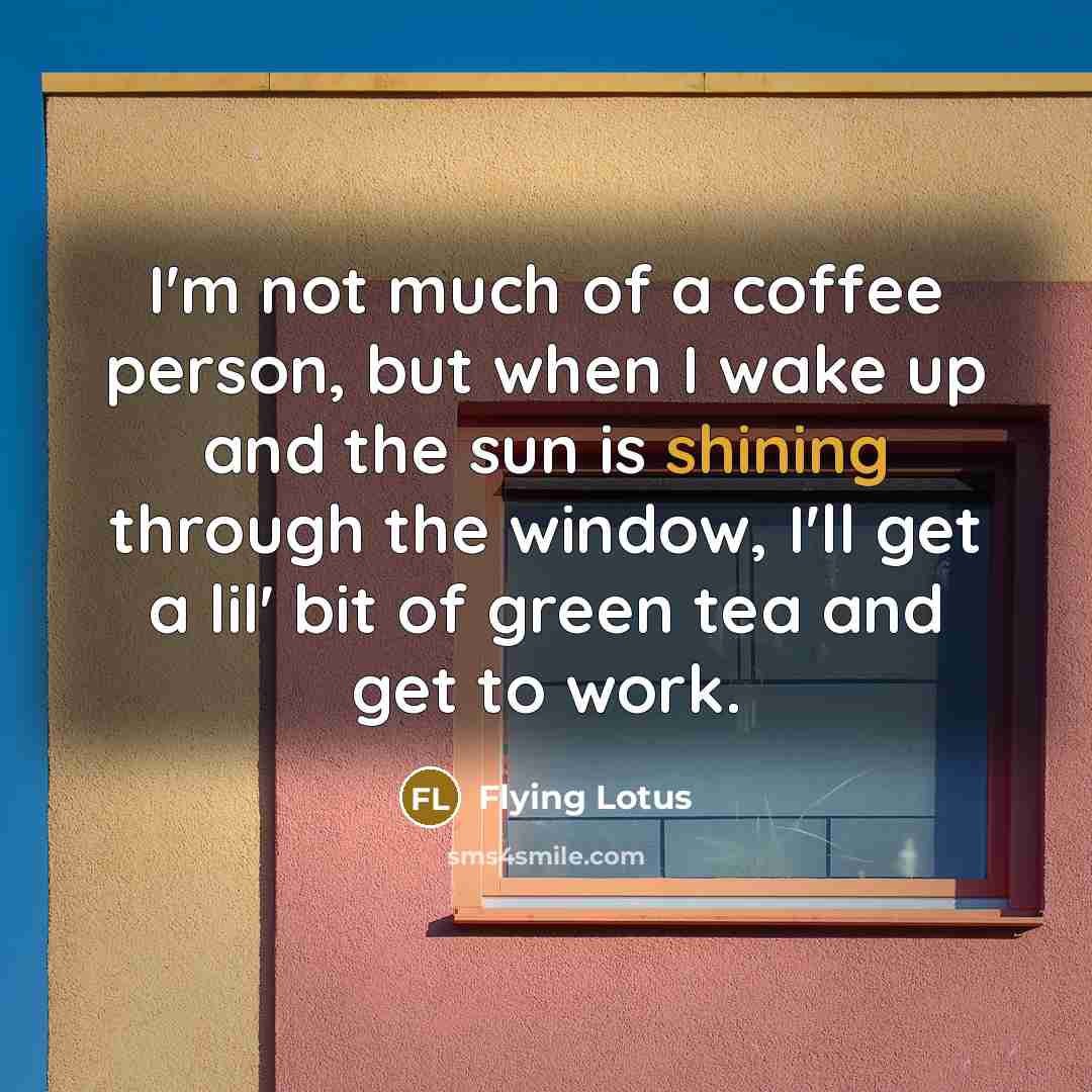 “I'm not much of a coffee person, but when I…” quote by Flying Lotus