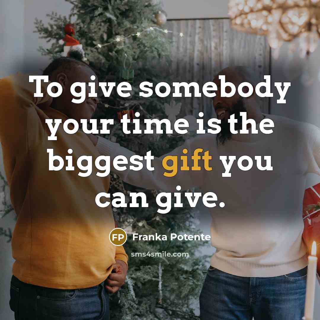 “To give somebody your time is the biggest gift you can give.” quote by Franka Potente