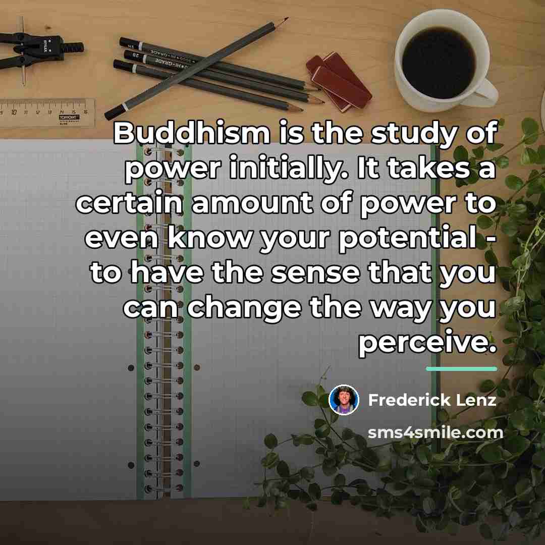 “Buddhism is the study of power initially. It takes a…” quote by Frederick Lenz