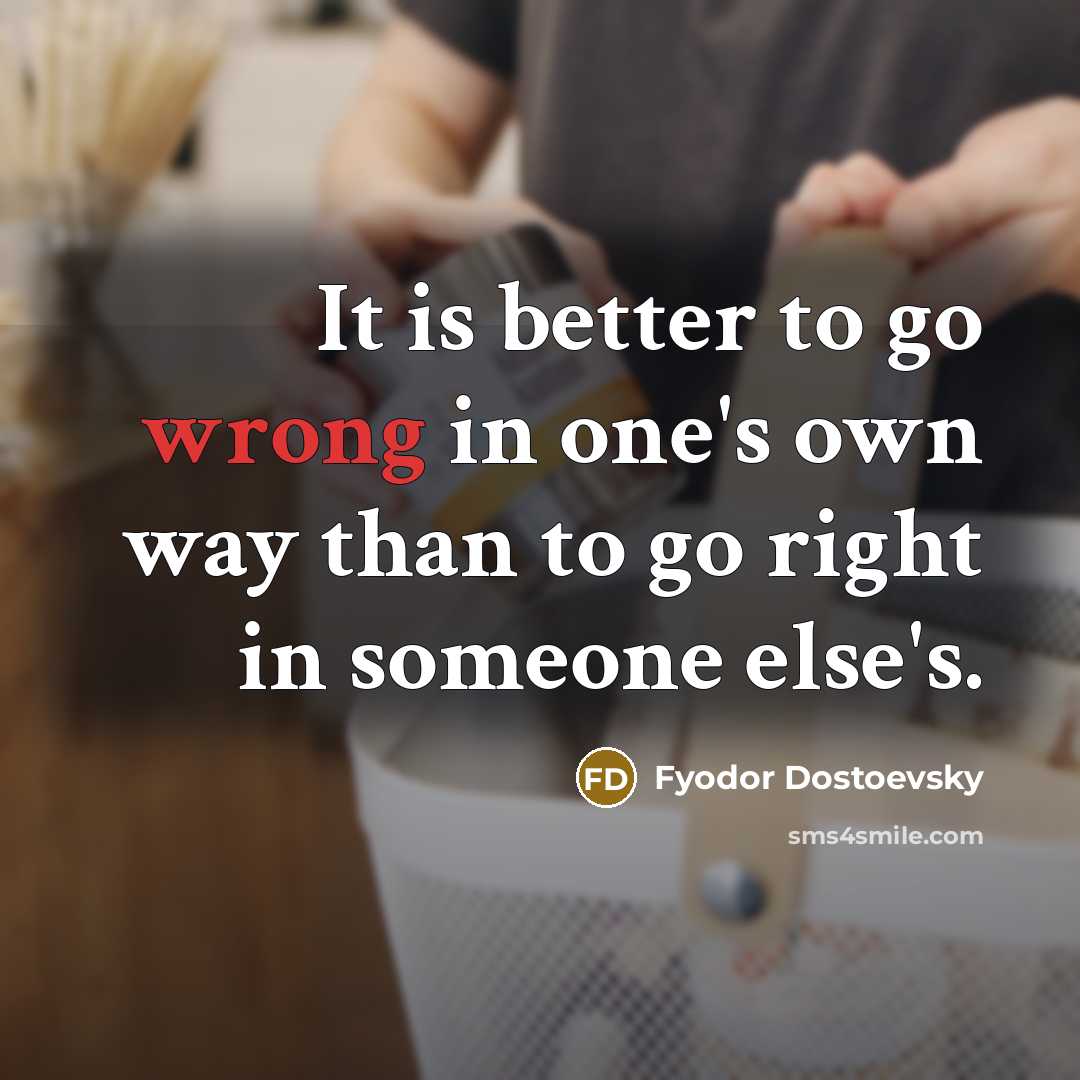 “It is better to go wrong in one's own way…” quote by Fyodor Dostoevsky