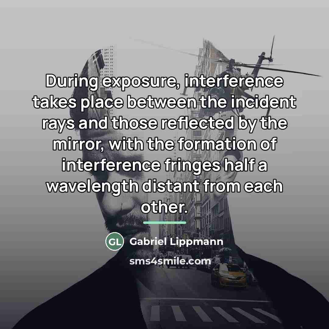 “During exposure, interference takes place between the incident rays and…” quote by Gabriel Lippmann