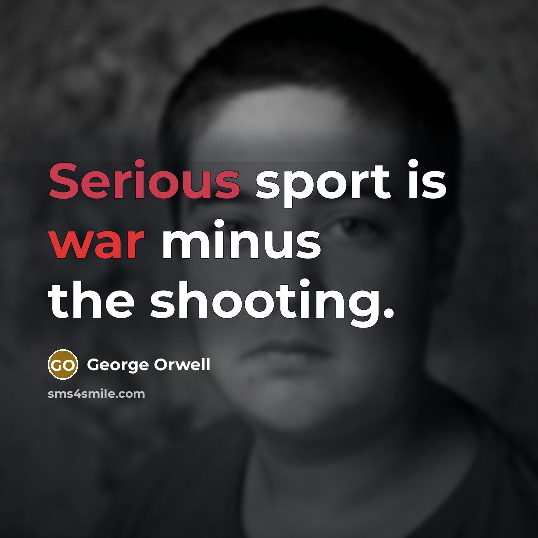 “Serious sport is war minus the shooting.…” quote by George Orwell