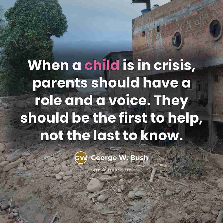 “When a child is in crisis, parents should have a…” quote by George W. Bush