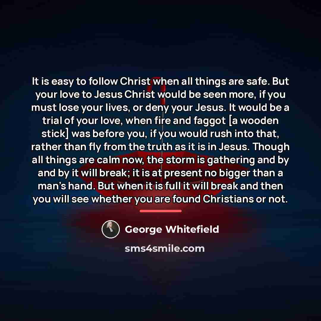 “It is easy to follow Christ when all things are…” quote by George Whitefield