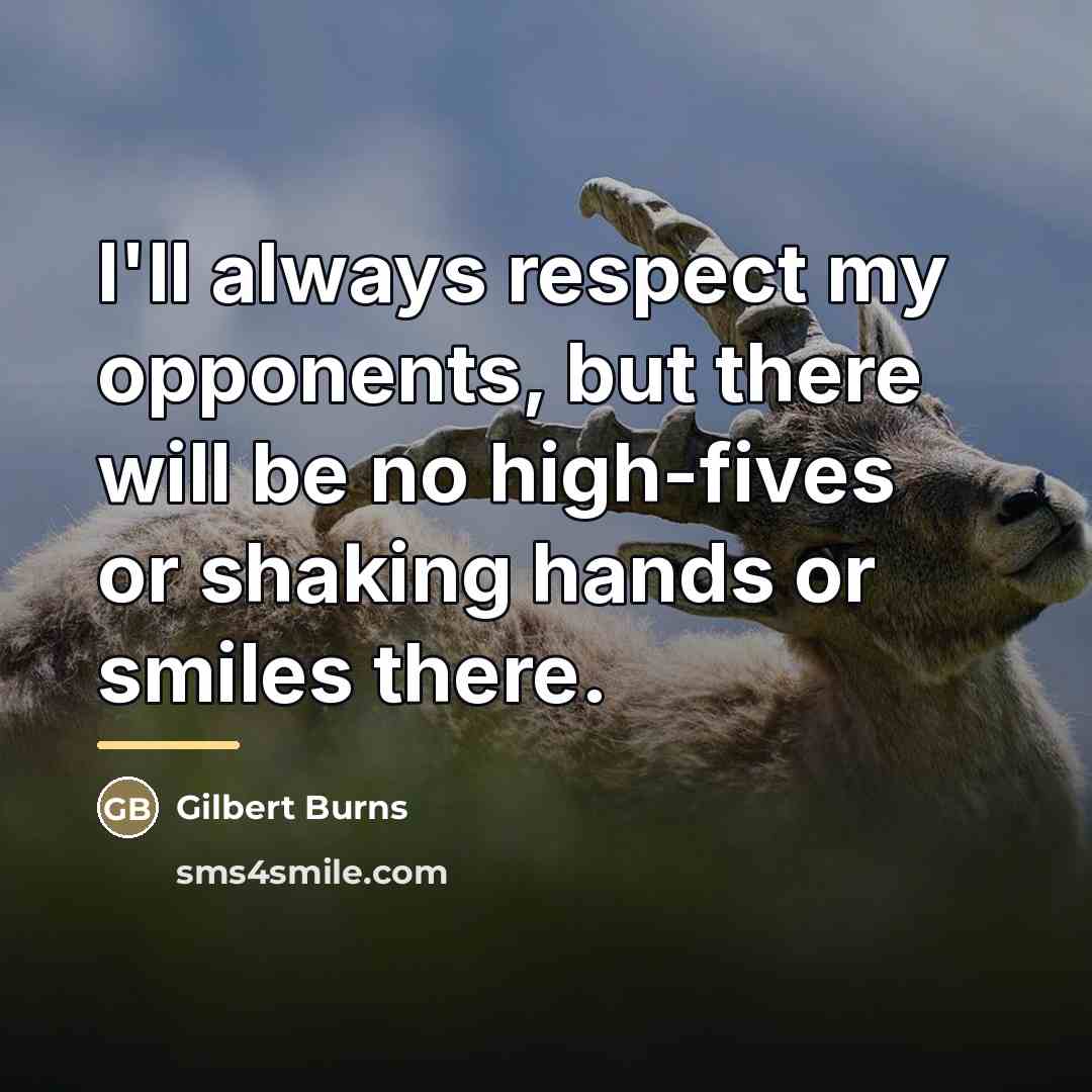 “I'll always respect my opponents, but there will be no…” quote by Gilbert Burns