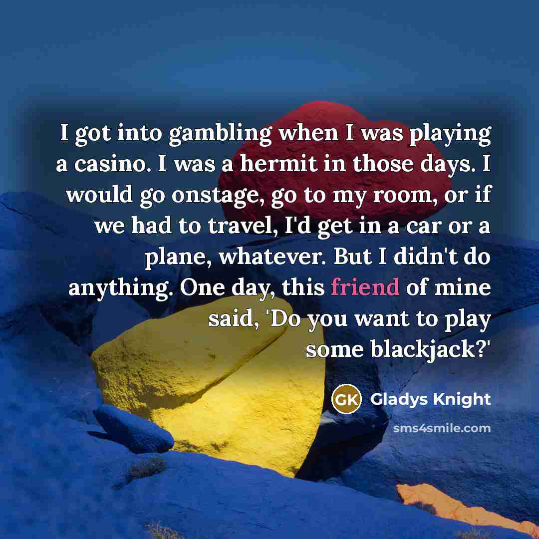 “I got into gambling when I was playing a casino.…” quote by Gladys Knight