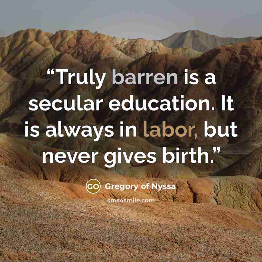 “Truly barren is a secular education. It is always in labor, but never gives birth.” quote by Gregory of Nyssa