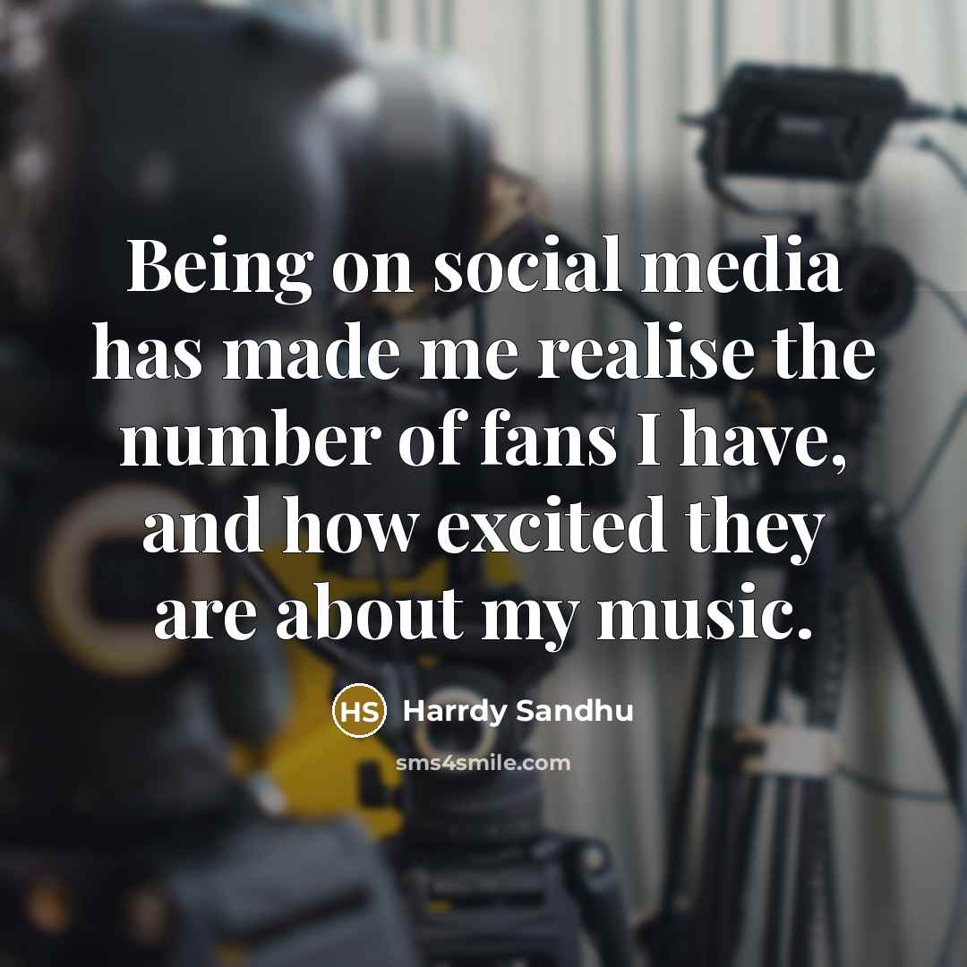 “Being on social media has made me realise the number…” quote by Harrdy Sandhu