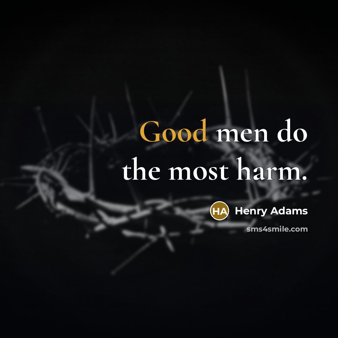 “Good men do the most harm.…” quote by Henry Adams