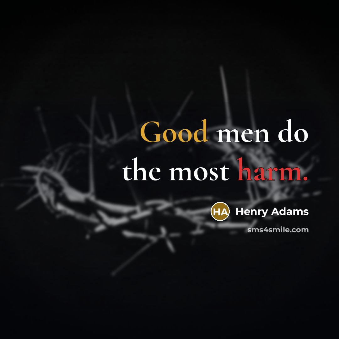 “Good men do the most harm.” quote by Henry Adams