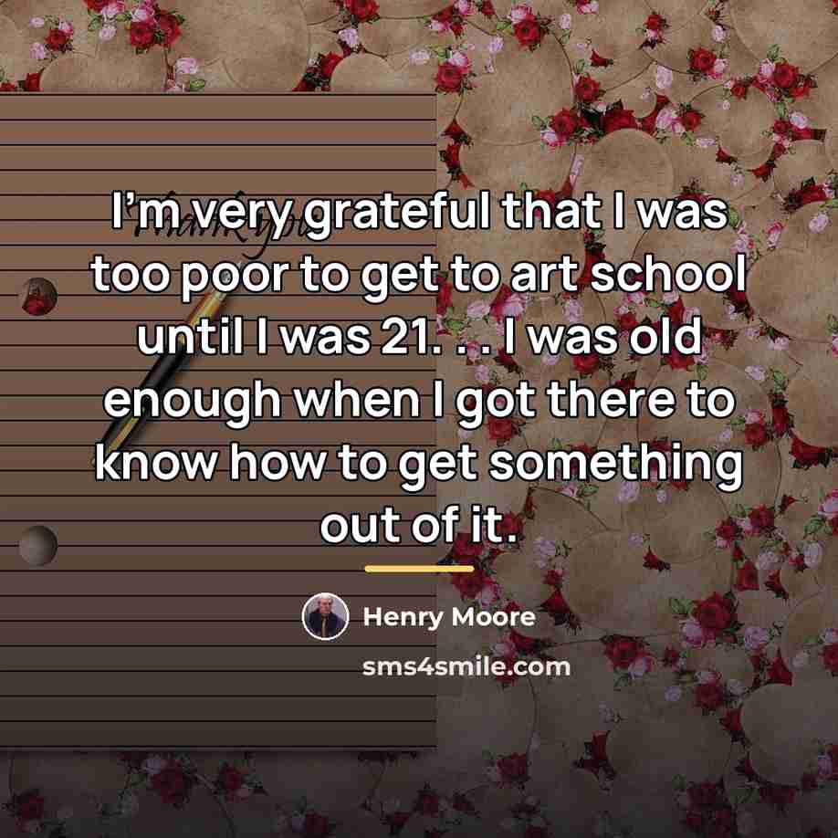 “I'm very grateful that I was too poor to get…” quote by Henry Moore