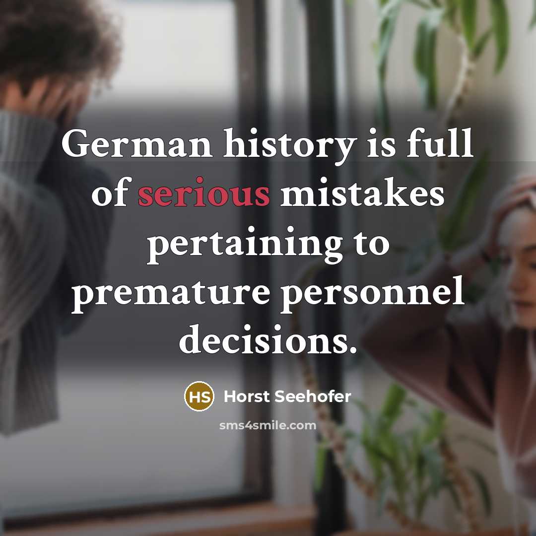 “German history is full of serious mistakes pertaining to premature…” quote by Horst Seehofer