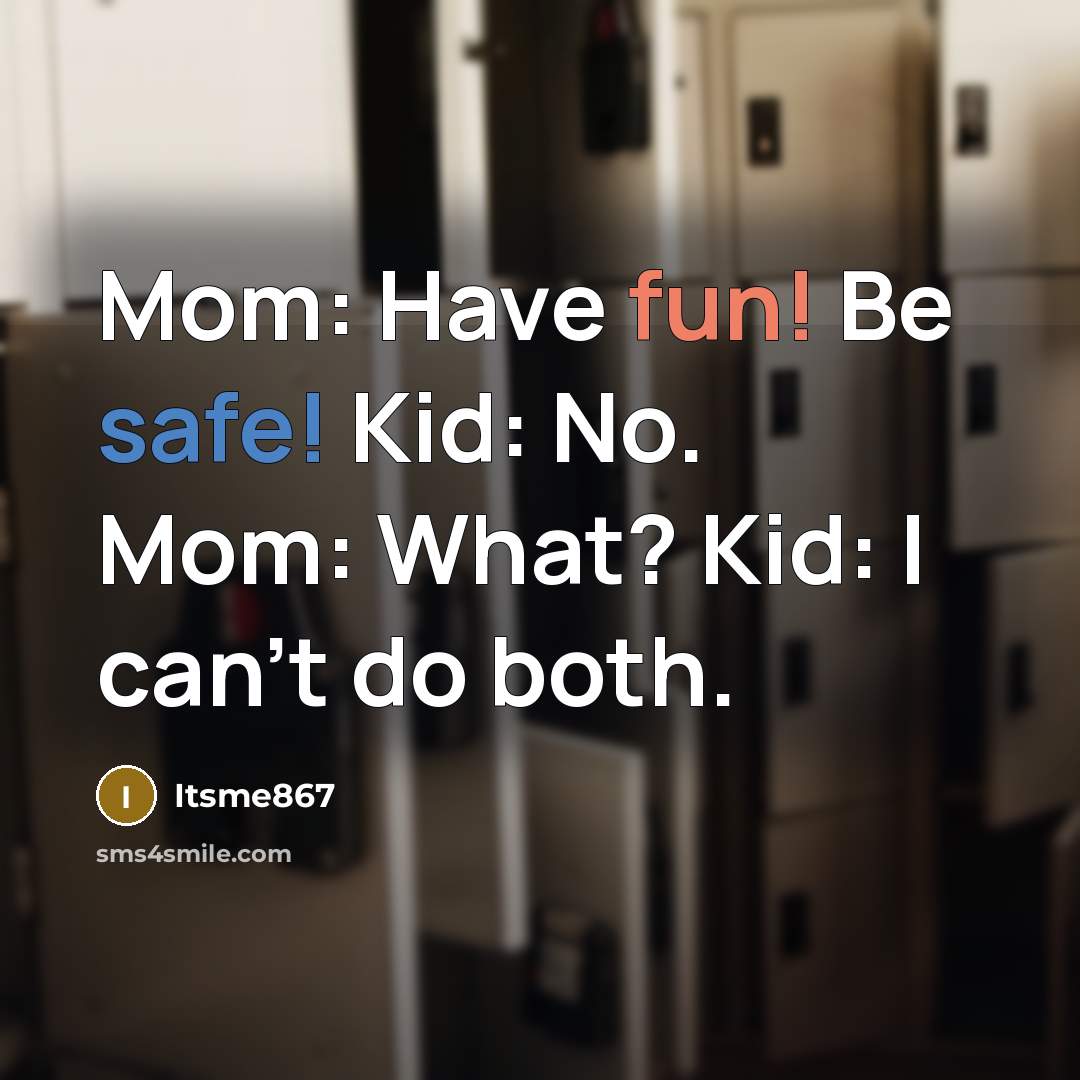 “Mom: Have fun! Be safe! Kid: No. Mom: What? Kid:…” quote by Itsme867