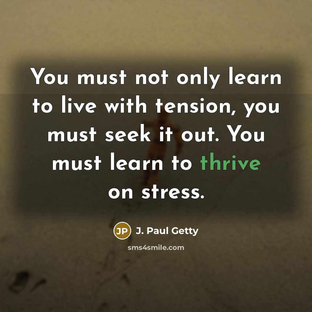 “You must not only learn to live with tension, you…” quote by J. Paul Getty