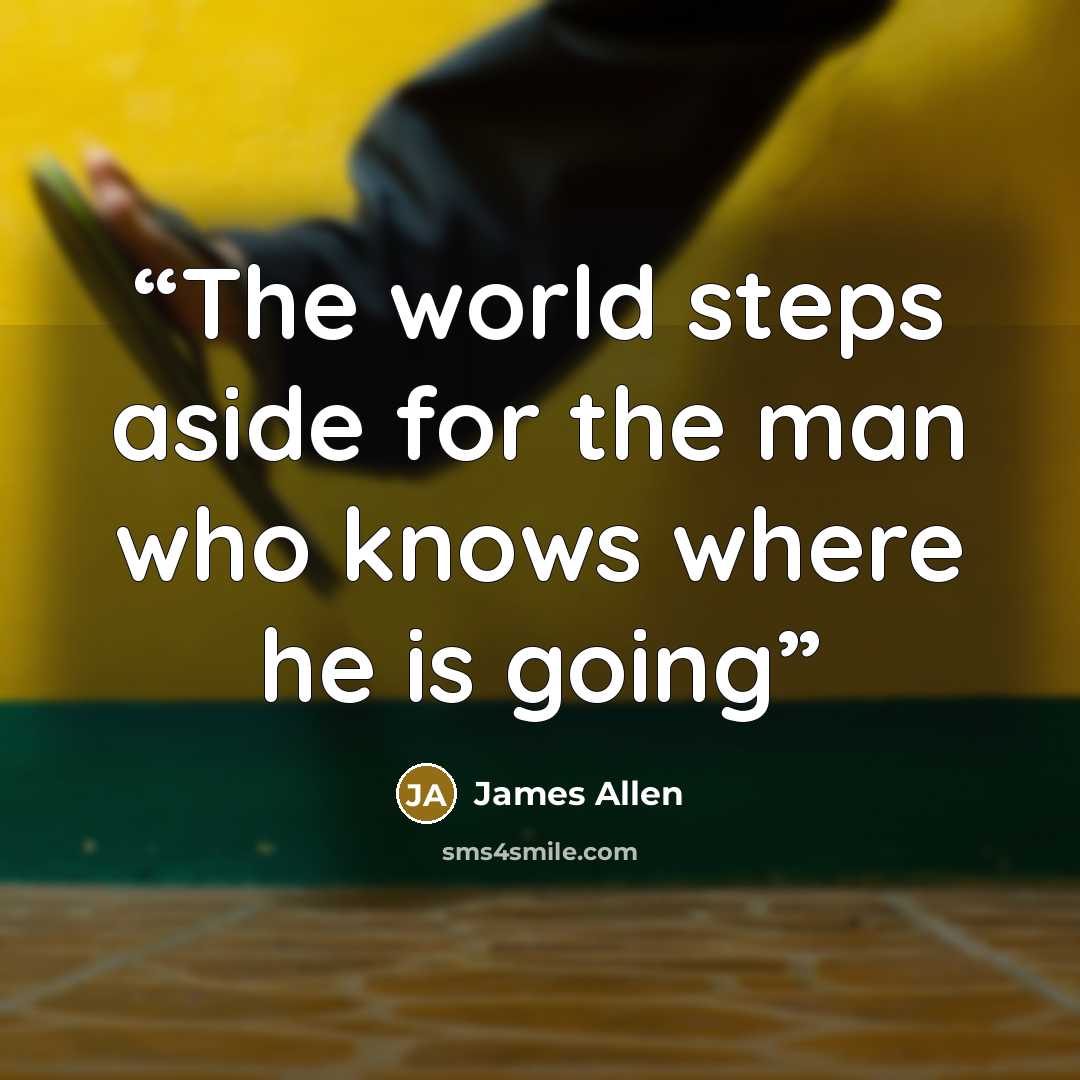 “The world steps aside for the man who knows where he is going” quote by James Allen