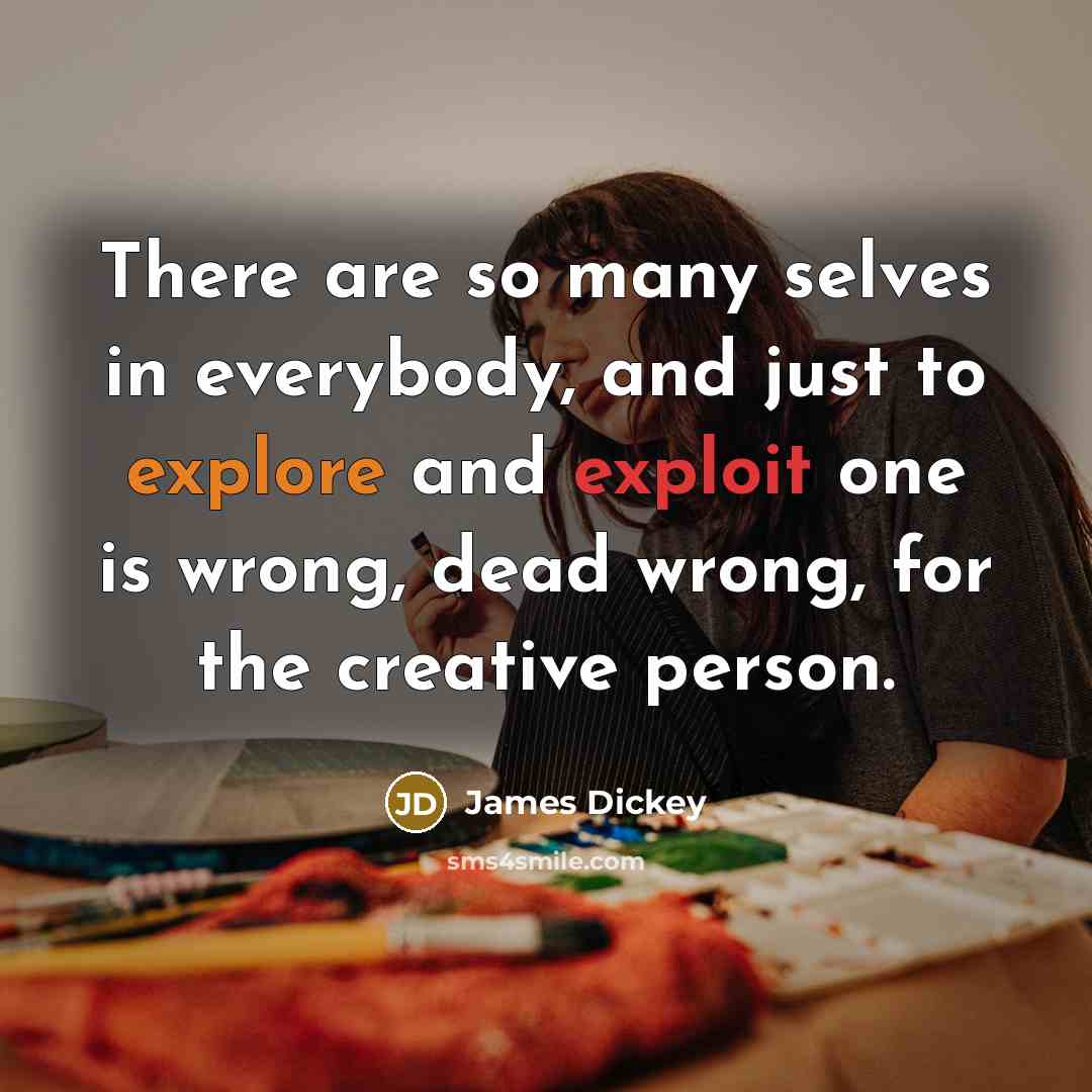 “There are so many selves in everybody, and just to…” quote by James Dickey
