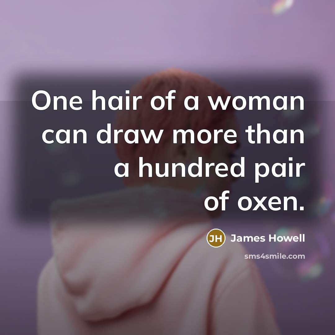 “One hair of a woman can draw more than a…” quote by James Howell