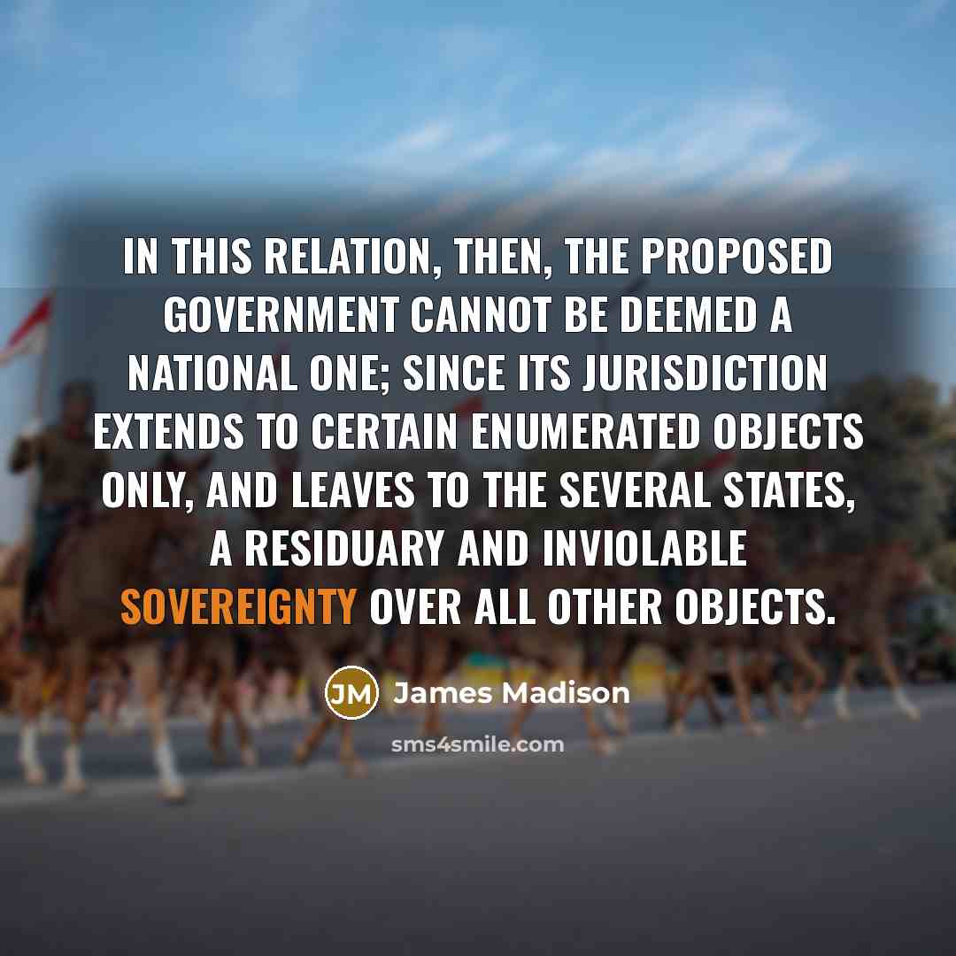 “In this relation, then, the proposed government cannot be deemed…” quote by James Madison