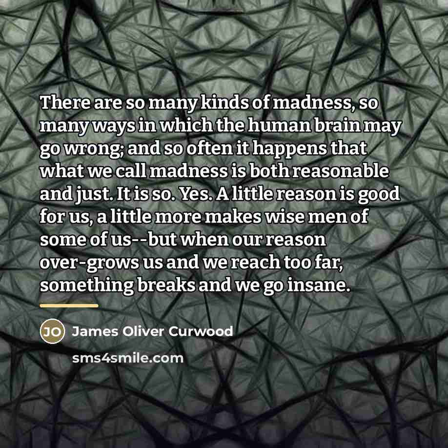“There are so many kinds of madness, so many ways…” quote by James Oliver Curwood