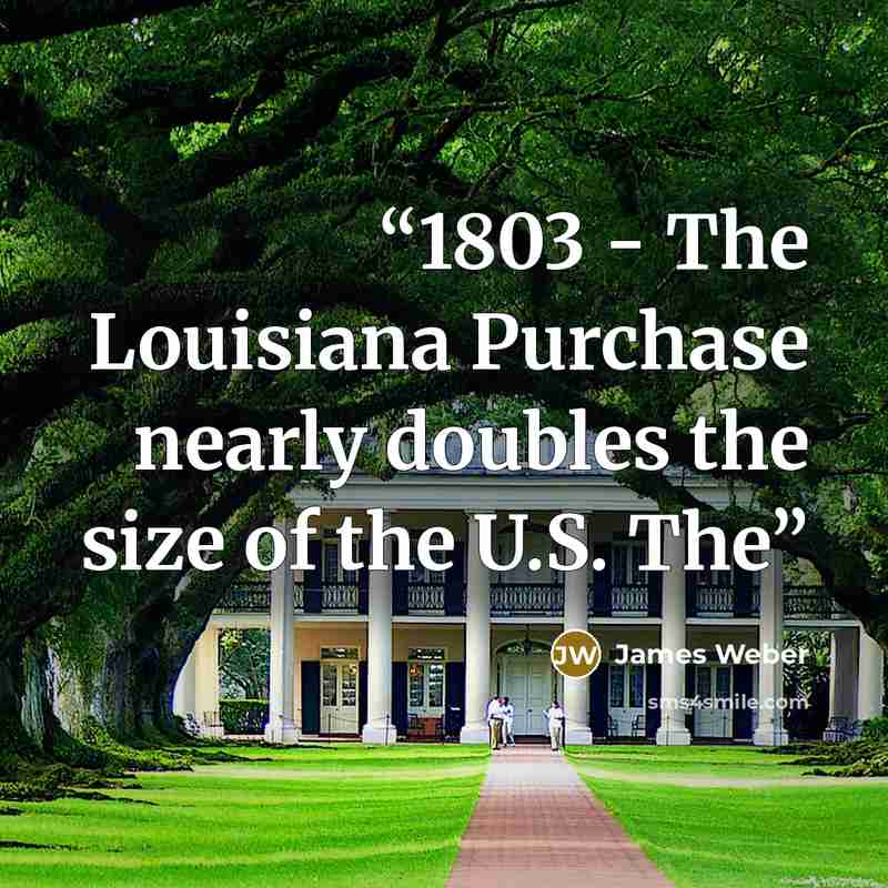 “1803 - The Louisiana Purchase nearly doubles the size of the U.S. The” quote by James Weber