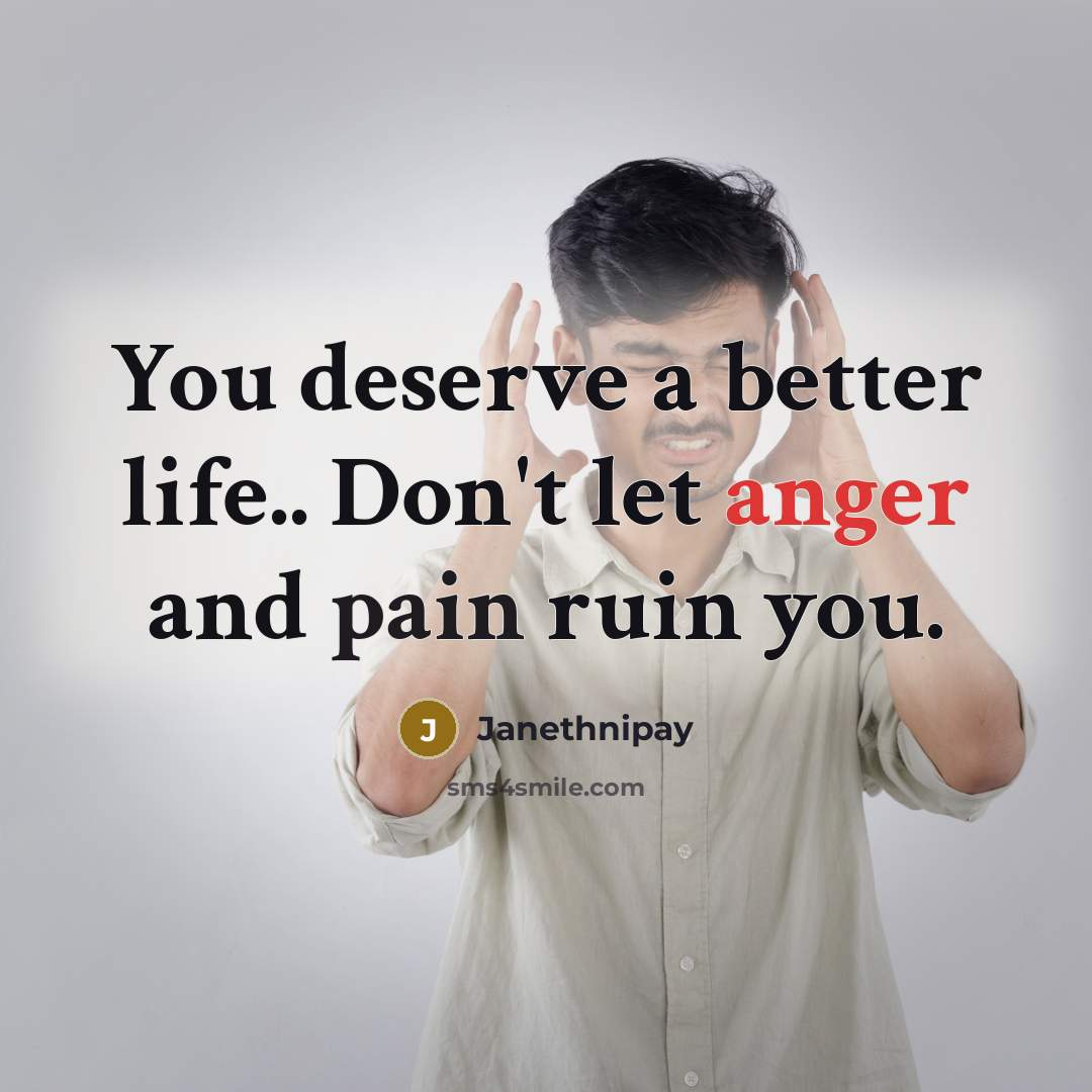 “You deserve a better life.. Don't let anger and pain…” quote by Janethnipay