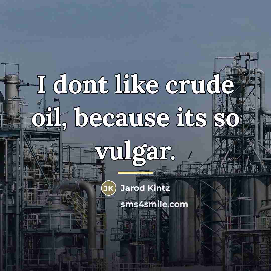 “I dont like crude oil, because its so vulgar.…” quote by Jarod Kintz