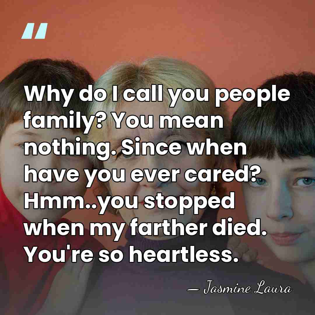 Why do I call you people family? You mean nothing. Since when&hellip; - Jasmine Laura