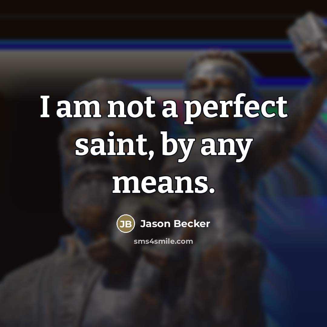“I am not a perfect saint, by any means.…” quote by Jason Becker