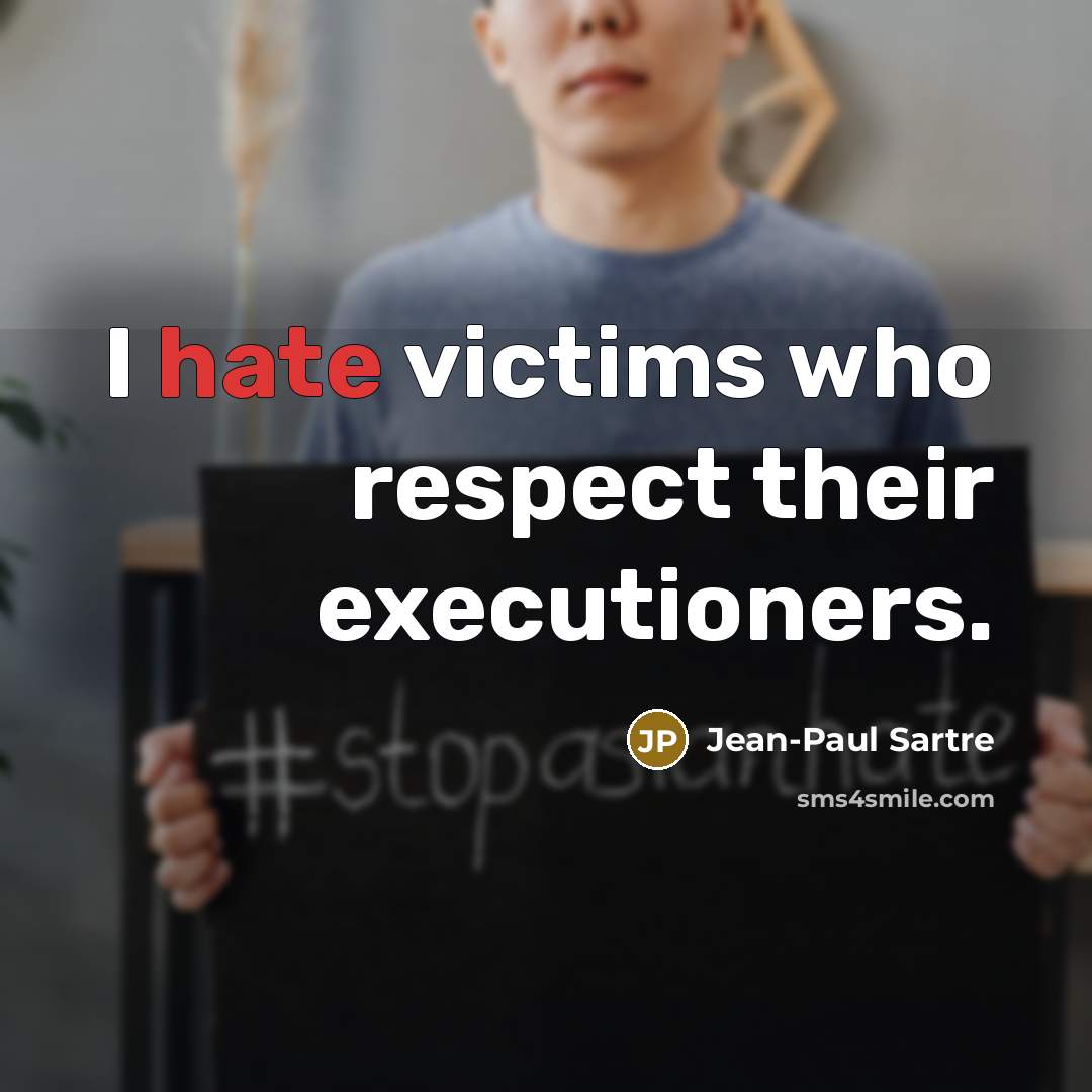 “I hate victims who respect their executioners.…” quote by Jean-Paul Sartre